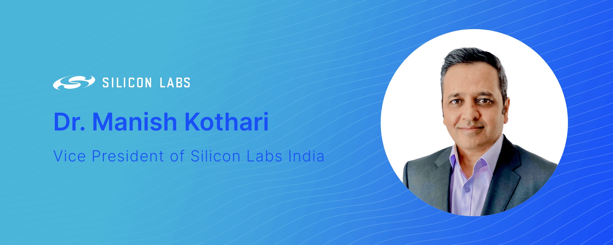 Welcome Dr. Manish Kothari, Silicon Labs' New Hyderabad Development Center Lead